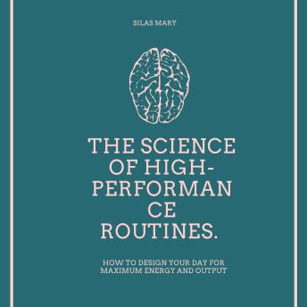 The Science of High-Performance Routines: How to Design Your Day for Maximum Energy and Output