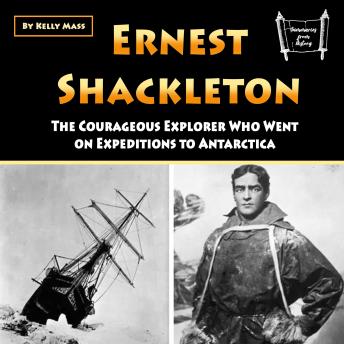 Ernest Shackleton: The Courageous Explorer Who Went on Expeditions to Antarctica