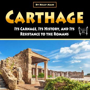 Carthage: Its Carnage, Its History, and Its Resistance to the Romans