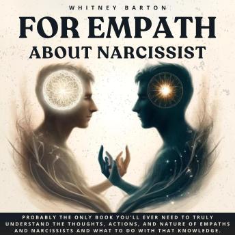 For Empath about Narcissist: Probably the Only Book You’ll Ever Need to Truly Understand the Thoughts, Actions, and Nature of Empaths and Narcissists. And What to Do With That Knowledge.