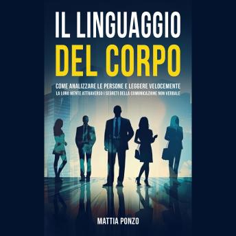 [Italian] - Il Linguaggio Del Corpo: Come Analizzare le Persone e Leggere Velocemente la Loro Mente Attraverso i Segreti della Comunicazione Non Verbale