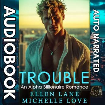 Trouble: An Alpha Billionaire Romance