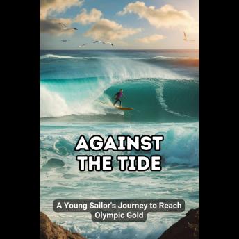 Against the Tide: A Young Sailor's Journey to Reach Olympic Gold