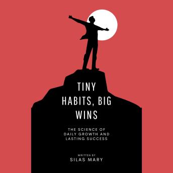 Tiny Habits, Big Wins: The Science of Daily Growth and Lasting Success