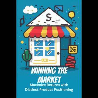 Winning the Market: Maximize Returns with Distinct Product Positioning