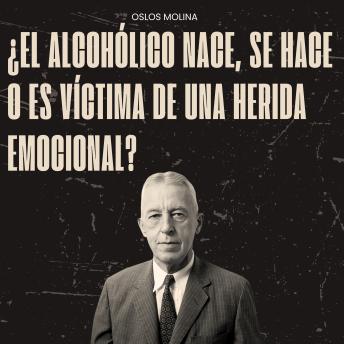 [Spanish] - ¿El alcohólico nace, se hace o es víctima de una herida emocional?: Experiencias AA