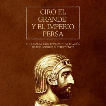 [Spanish] - Ciro el Grande y el Imperio Persa: Tolerancia, gobernanza y la creación de una antigua superpotencia