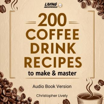 200 Coffee Drinks to Make and Master