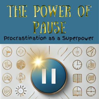 The Power of Pause: Procrastination as a superpower