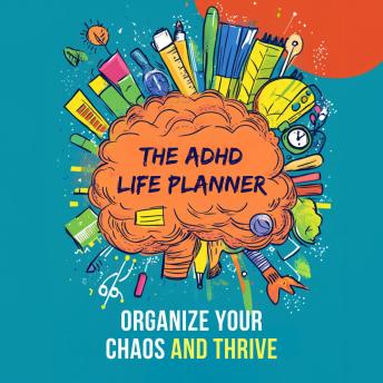 The ADHD Life Planner: Organize Your Chaos and Thrive