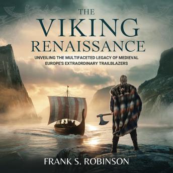 The Viking Renaissance: Unveiling the Multifaceted Legacy of Medieval Europe's Extraordinary Trailblazers: A Comprehensive Exploration of Viking History, Culture, and Influence