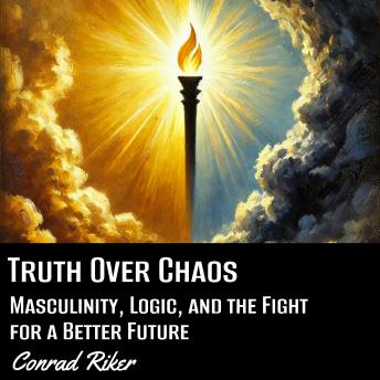 Truth Over Chaos: Masculinity, Logic, and the Fight for a Better Future