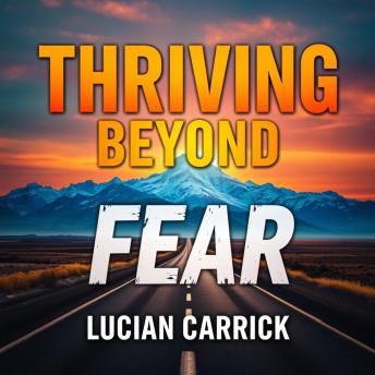 Thriving Beyond Fear: Unleash Your Inner Courage Today: 'Transform your life! Access dynamic audio lessons that empower you to unleash your inner courage today!'