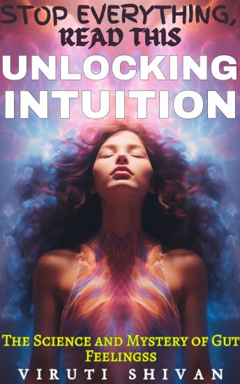 Unlocking Intuition - The Science and Mystery of Gut Feelings