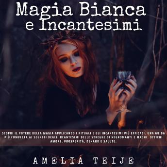 [Italian] - Magia Bianca e IncantesimiMagia Bianca e Incantesimi: Scopri il potere della magia applicando i rituali e gli incantesimi più efficaci. Una guida più completa ai segreti degli incantesimi delle streghe di negromanti e maghi.