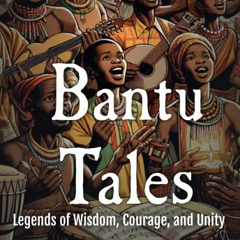 Bantu Tales: Legends of Wisdom, Courage, and Unity