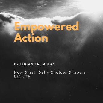 Empowered Action: How Small Daily Choices Shape a Big Life