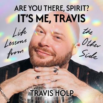 Are You There, Spirit?  It's Me Travis: Life Lessons from the Other Side