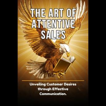 The Art of Attentive Sales: Unveiling Customer Desires through Effective Communication