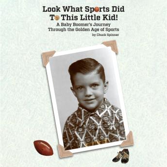 Look What Sports Did to This Little Kid!: A Baby Boomer’s Journey Through the Golden Age of Sports