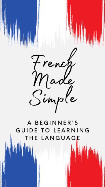 French Made Simple: A Beginner's Guide to Learning the Language