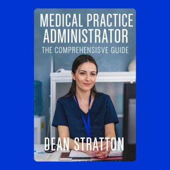 Medical Practice Administrator - The Comprehensive Guide: Operations, Revenue Cycle, Compliance, HR, Quality & Patient Experience for Clinics
