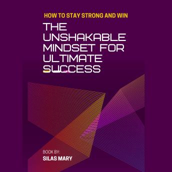 The Unshakable Mindset for Ultimate Success: How to Stay Strong and Win