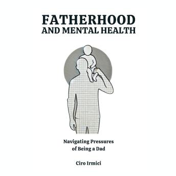 Fatherhood and Mental Health: Navigating the Pressures of Being a Dad