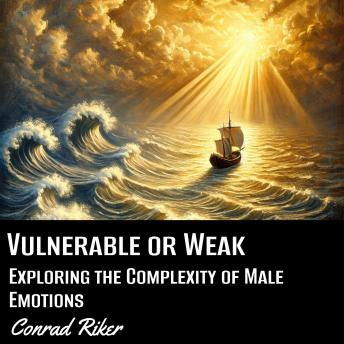 Vulnerable or Weak: Exploring the Complexity of Male Emotions