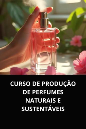 [Portuguese] - CURSO DE PRODUÇÃO DE PERFUMES NATURAIS E SUSTENTÁVEIS