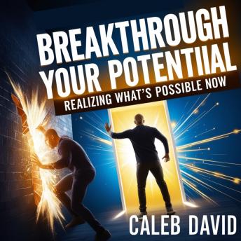 Breakthrough Your Potential: Realizing What’s Possible Now