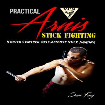 Practical Arnis Stick Fighting: Vortex Control Stick Fighting for Self-Defense