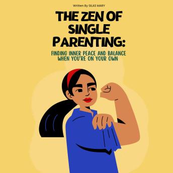The Zen of Single Parenting: Finding Inner Peace and Balance When You’re on Your Own