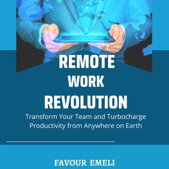 Remote Work Revolution: Transform Your Team and Turbocharge Productivity from Anywhere on Earth