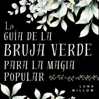 [Spanish] - La Guía de la Bruja Verde para la Magia Popular: Remedios Herbales, Sabiduría de las Plantas y Hechizos Diarios para Nuevas Brujas: Un Viaje Amigable para Principiantes en la Brujería Verde, Sanación Herbal y Magia Práctica de la Naturaleza