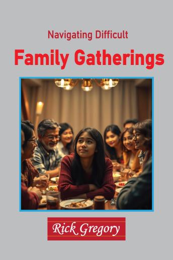 Navigating Difficult Family Gatherings
