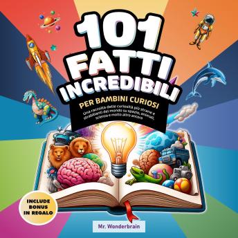 [Italian] - 101 Fatti incredibili per bambini curiosi: Una raccolta delle curiosità più strane e strabilianti del mondo su spazio, animali, scienza e molto altro ancora.