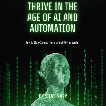 Thrive in the Age of AI and Automation: How to Stay Competitive in a Tech-Driven World