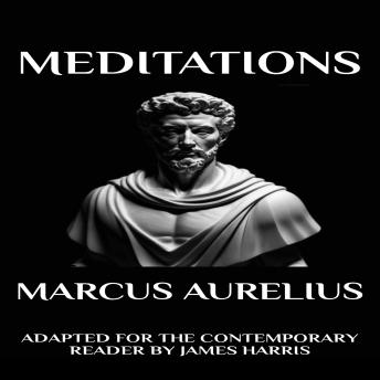 Marcus Aurelius - Meditations: Adapted for the Contemporary Reader