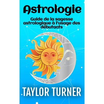 [French] - Astrologie: Guide de la sagesse astrologique à l'usage des débutants