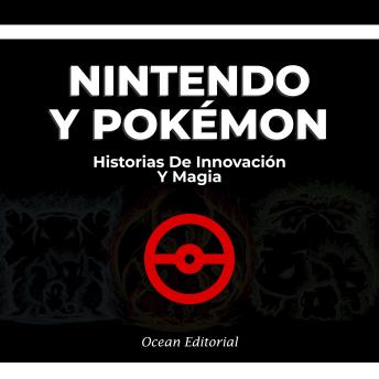 Nintendo Y Pokémon - Historias De Innovación Y Magia