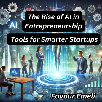 The Rise of AI in Entrepreneurship: Tools for Smarter Startups