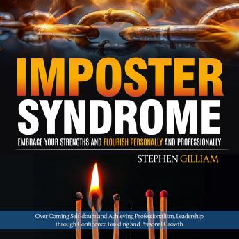Imposter Syndrome: Embrace Your Strengths and Flourish Personally and Professionally (Over Coming Self-doubt and Achieving Professionalism, Leadership through Confidence Building and Personal Growth)