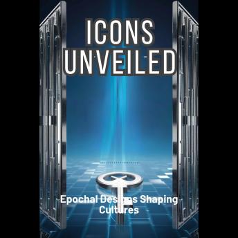 Icons Unveiled: Epochal Designs Shaping Cultures