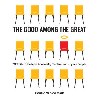 The Good Among the Great: 19 Traits of the Most Admirable, Creative, and Joyous People