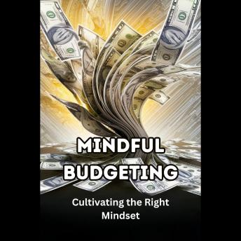 Mindful Budgeting: Cultivating the Right Mindset: Mindful Budgeting Cultivating the Right Mindset