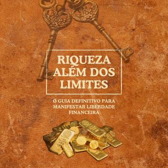 [Portuguese] - Riqueza além dos limites: O guia definitivo para manifestar liberdade financeira