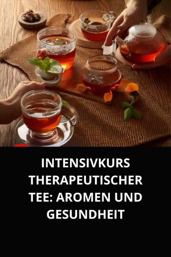 [German] - INTENSIVKURS THERAPEUTISCHER TEE AROMEN UND GESUNDHEIT