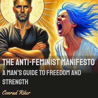 The Anti-Feminist Manifesto: A Man's Guide to Freedom and Strength