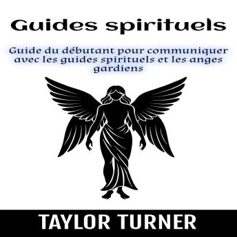 [French] - Guides spirituels: Guide du débutant pour communiquer avec les guides spirituels et les anges gardiens